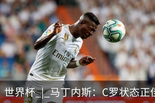 世界杯 | 马丁内斯：C罗状态正佳
