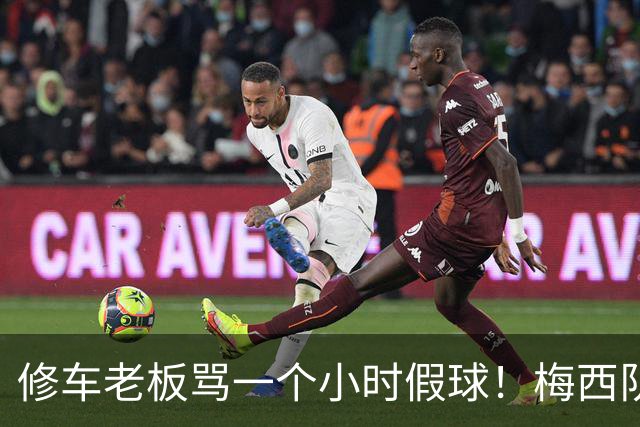 修车老板骂一个小时假球！梅西队友就在旁！