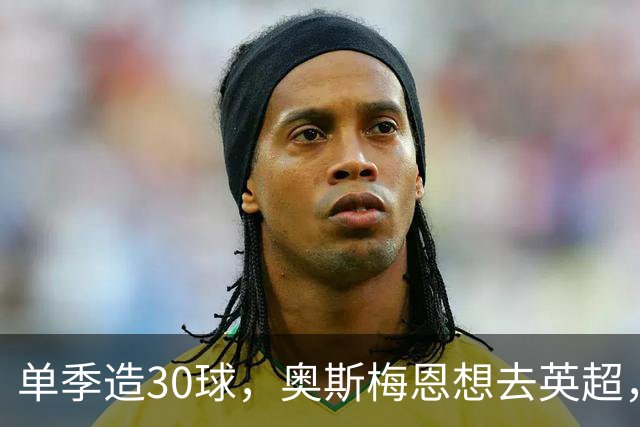 单季造30球，奥斯梅恩想去英超，曼联迎转机？