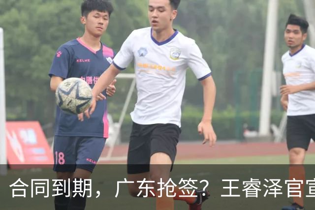 合同到期，广东抢签？王睿泽官宣，顶薪合同，曾随广东全运会夺冠