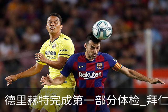 德里赫特完成第一部分体检 拜仁转会支出欧洲第一