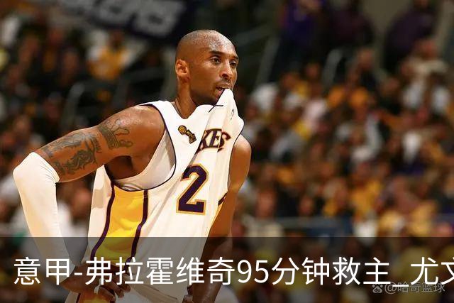 意甲-弗拉霍维奇95分钟救主 尤文1-1险平9人对手