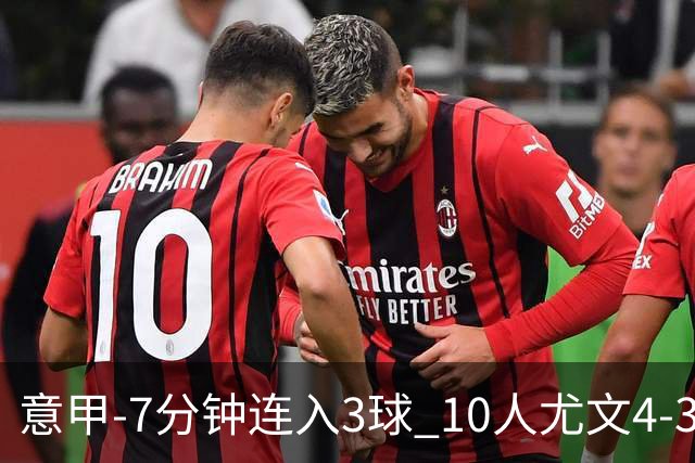 意甲-7分钟连入3球 10人尤文4-3逆转客胜罗马
