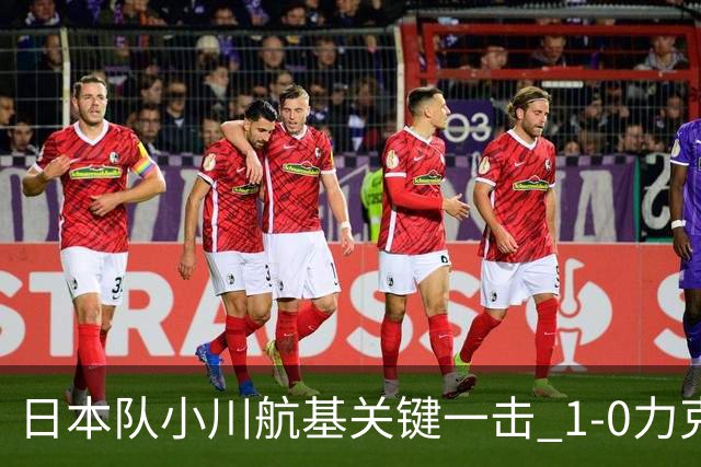 日本队小川航基关键一击 1-0力克欧洲劲旅 豪取六连胜