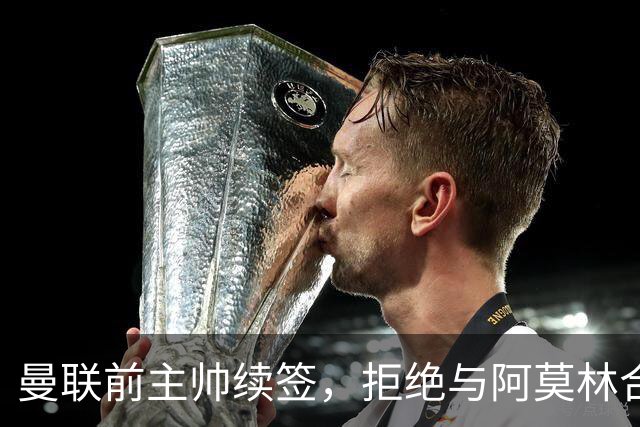 曼联前主帅续签，拒绝与阿莫林合作，36年后带队斩获世界杯首胜