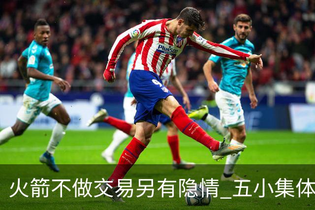 火箭不做交易另有隐情 五小集体贬值换不动了？