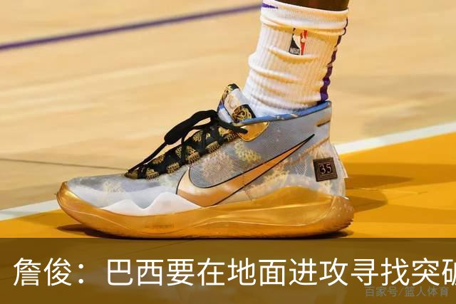 詹俊：巴西要在地面进攻寻找突破口，期待内马尔能拿到更多机会