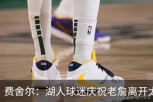 费舍尔：湖人球迷庆祝老詹离开太过分了 不该拿他跟科比作比较
