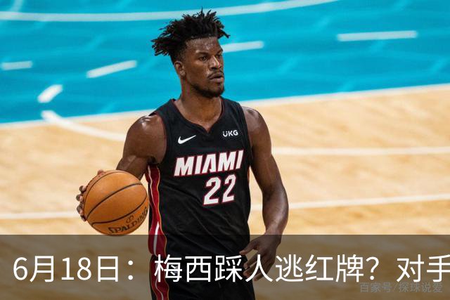 6月18日：梅西踩人逃红牌？对手主帅一句话令人闭嘴，他让比赛变得太轻松