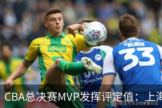 CBA总决赛MVP发挥评定值：上海第1为古德温 弗格张镇麟分列二三